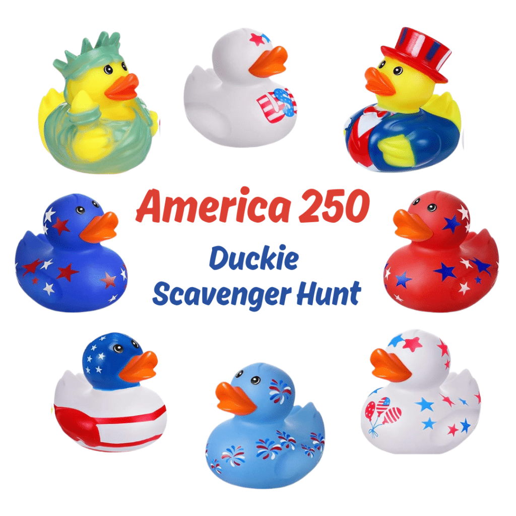 Text: America 250 Duckie Scavenger Hunt is surrounding by eight rubber ducks decorated with patriotic themes, including a Lady Liberty costume,  Uncle Sam costume, and red, white, and blue designs featuring "USA," stars, balloons, or fireworks.